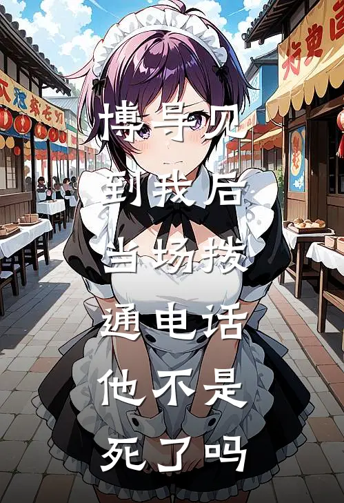 博导见到我后，当场拨通电话：他不是死了吗