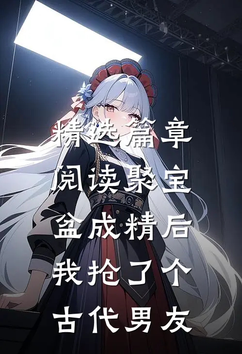 精选篇章阅读聚宝盆成精后，我抢了个古代男友
