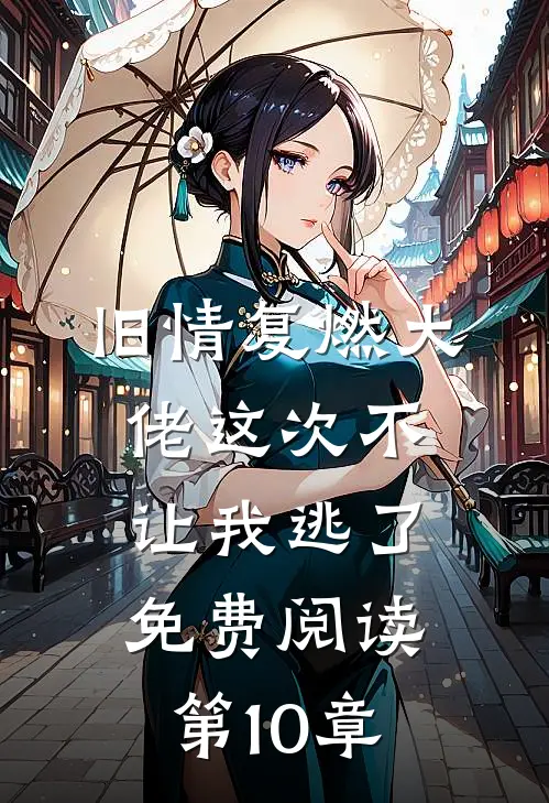 旧情复燃大佬这次不让我逃了免费阅读第10章