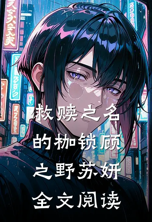 救赎之名的枷锁顾之野苏妍全文阅读