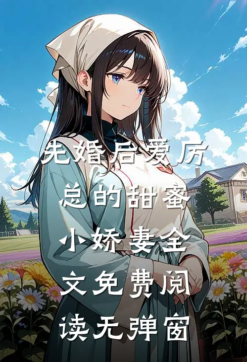先婚后爱厉总的甜蜜小娇妻全文免费阅读无弹窗