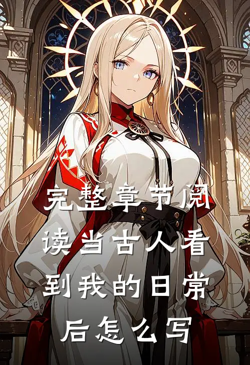 完整章节阅读当古人看到我的日常后怎么写