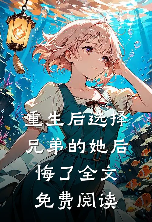重生后选择兄弟的她后悔了全文免费阅读
