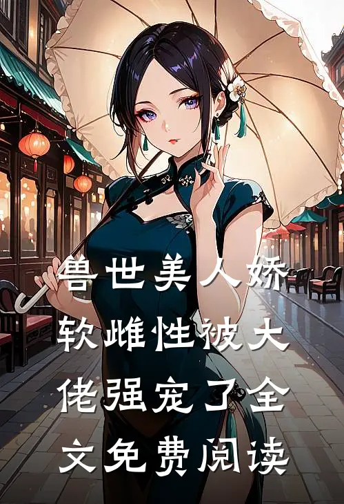 兽世美人娇软雌性被大佬强宠了全文免费阅读