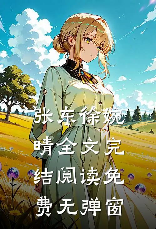 张东徐婉晴全文完结阅读免费无弹窗