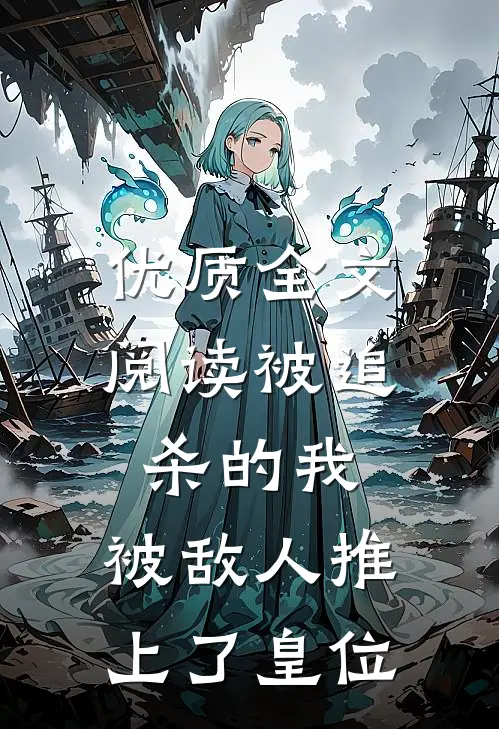 优质全文阅读被追杀的我，被敌人推上了皇位