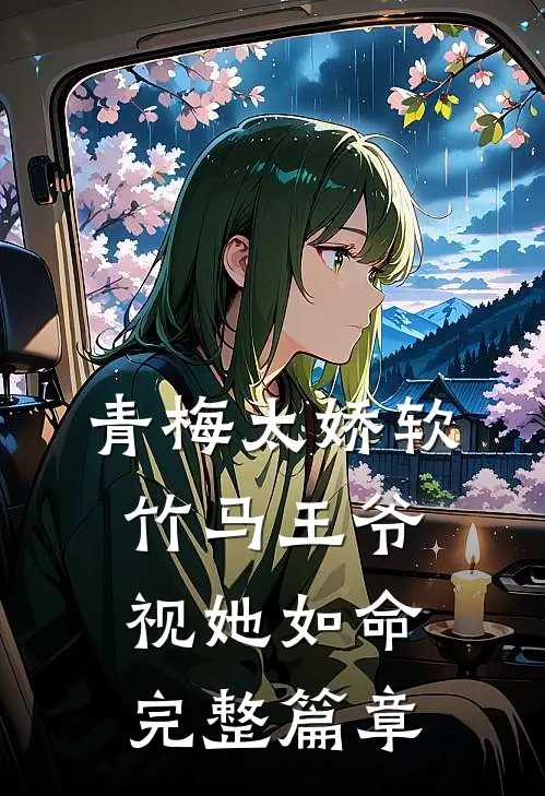 青梅太娇软，竹马王爷视她如命完整篇章