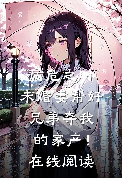 病危之时，未婚妻帮好兄弟夺我的家产！在线阅读
