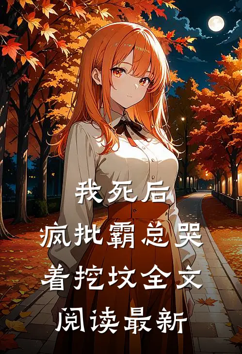 我死后，疯批霸总哭着挖坟全文阅读最新