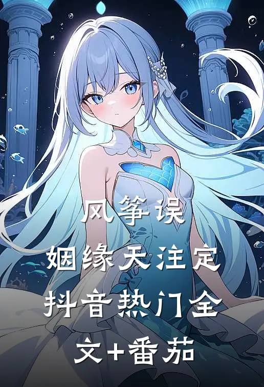 风筝误:姻缘天注定抖音热门全文+番茄