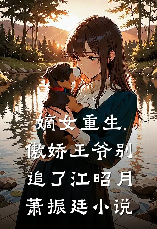 嫡女重生：傲娇王爷别追了江昭月萧振廷小说