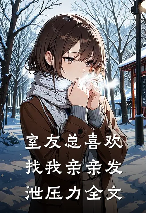 室友总喜欢找我亲亲发泄压力全文