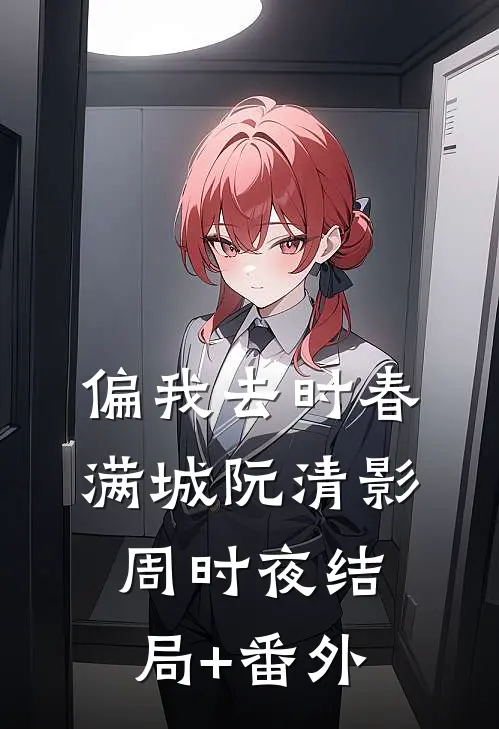 偏我去时春满城阮清影周时夜结局+番外