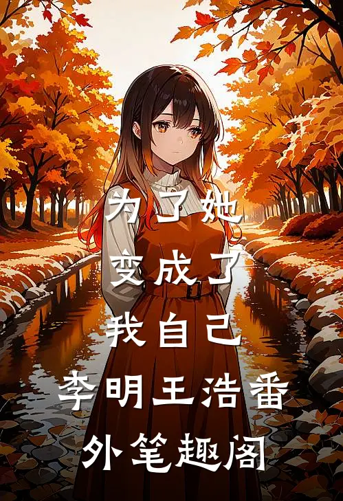 为了她，变成了我自己：李明王浩番外笔趣阁