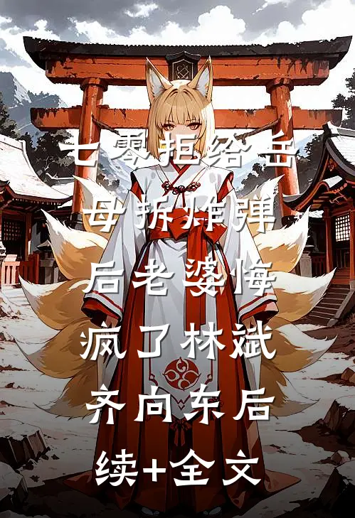 七零拒给岳母拆炸弹后老婆悔疯了林斌齐向东后续+全文