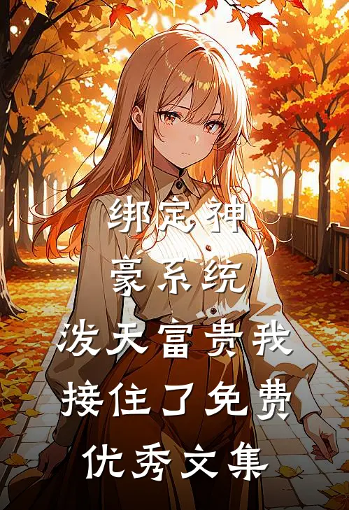 绑定神豪系统,泼天富贵我接住了免费优秀文集
