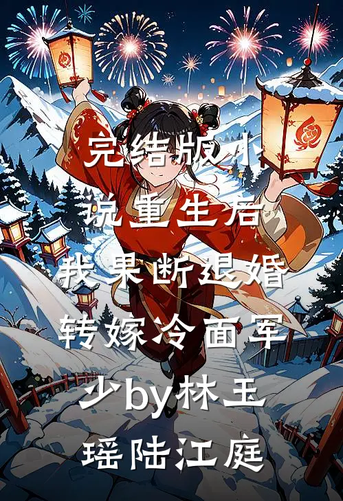 完结版小说重生后，我果断退婚转嫁冷面军少by林玉瑶陆江庭