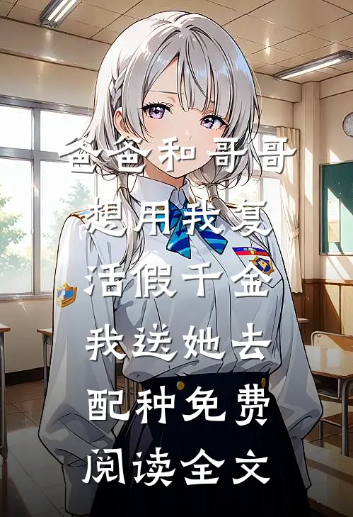 爸爸和哥哥想用我复活假千金，我送她去配种免费阅读全文