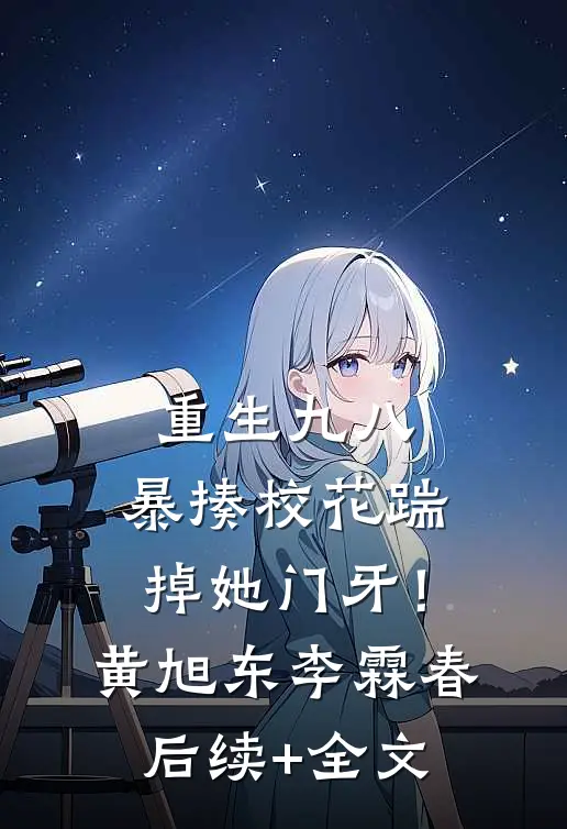 重生九八：暴揍校花踹掉她门牙！黄旭东李霖春后续+全文