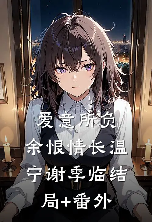 爱意所负，余恨情长温宁谢季临结局+番外