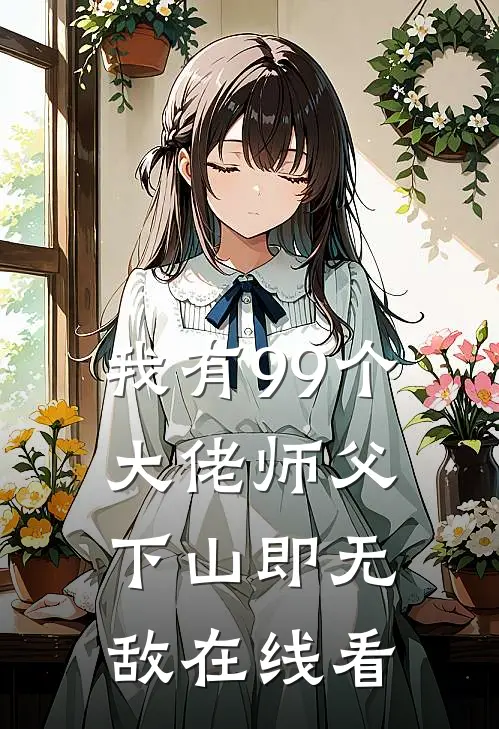 我有99个大佬师父，下山即无敌在线看