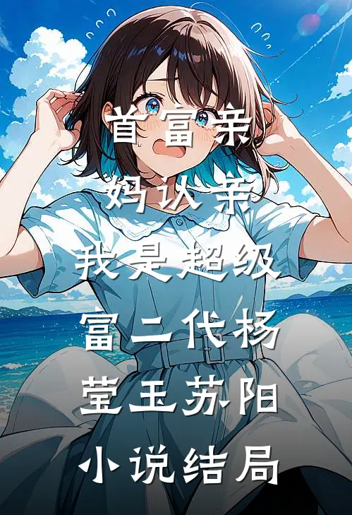 首富亲妈认亲：我是超级富二代杨莹玉苏阳小说结局