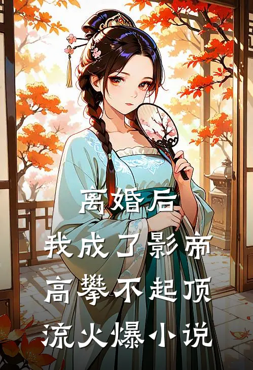 离婚后，我成了影帝高攀不起顶流火爆小说