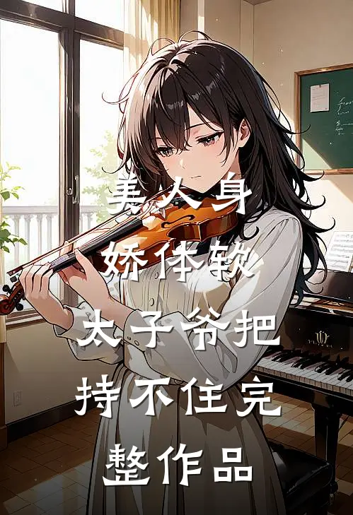 美人身娇体软，太子爷把持不住完整作品