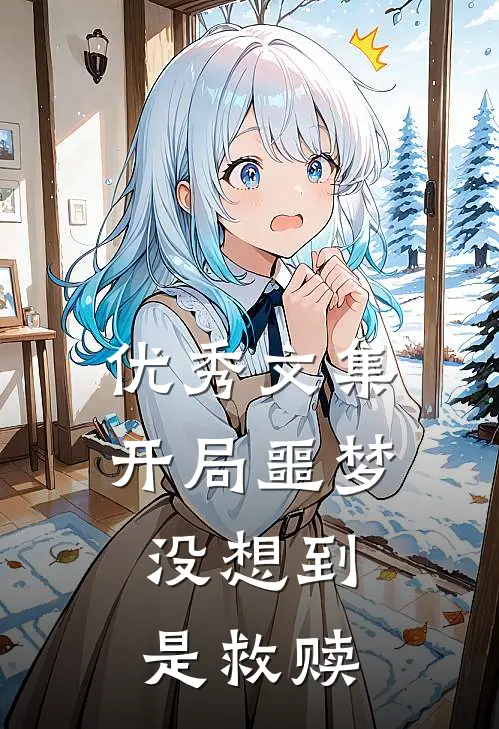 优秀文集开局噩梦，没想到是救赎
