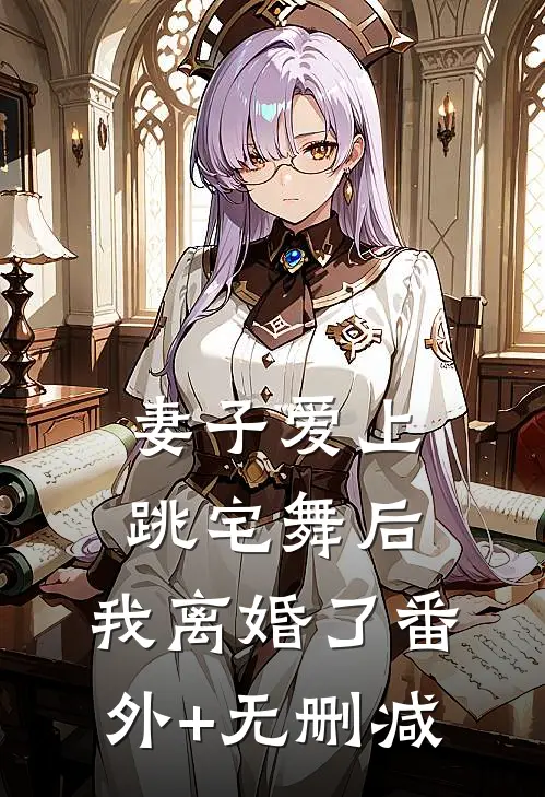 妻子爱上跳宅舞后，我离婚了番外+无删减