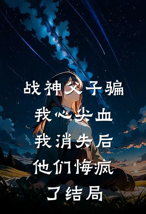 战神父子骗我心尖血，我消失后他们悔疯了结局