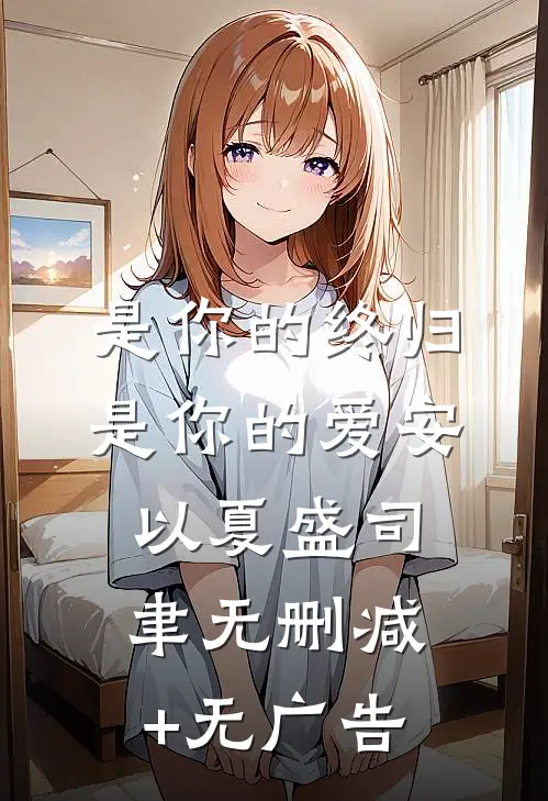 是你的终归是你的爱安以夏盛司聿无删减+无广告