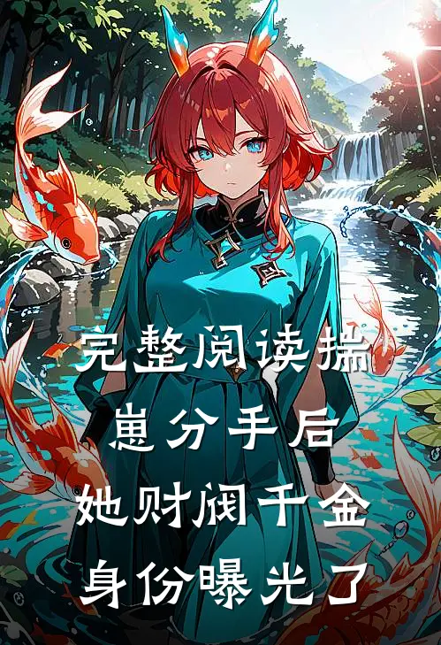 完整阅读揣崽分手后，她财阀千金身份曝光了
