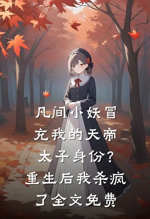 凡间小妖冒充我的天帝太子身份？重生后我杀疯了全文免费