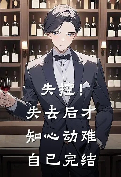 失控！失去后，才知心动难自已完结