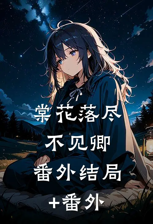 棠花落尽不见卿： 番外结局+番外