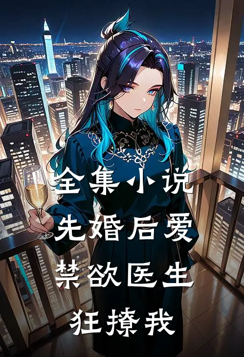 全集小说先婚后爱：禁欲医生狂撩我