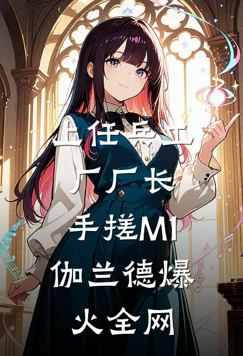 上任兵工厂厂长，手搓M1伽兰德爆火全网