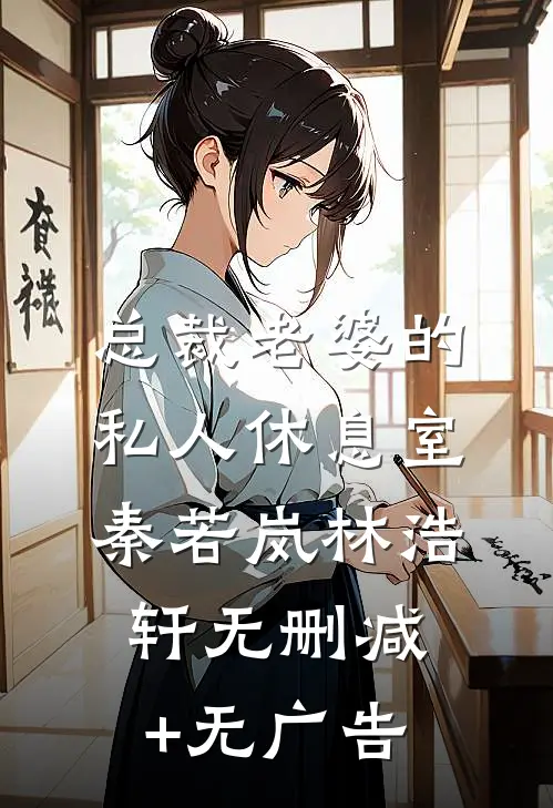 总裁老婆的私人休息室秦若岚林浩轩无删减+无广告