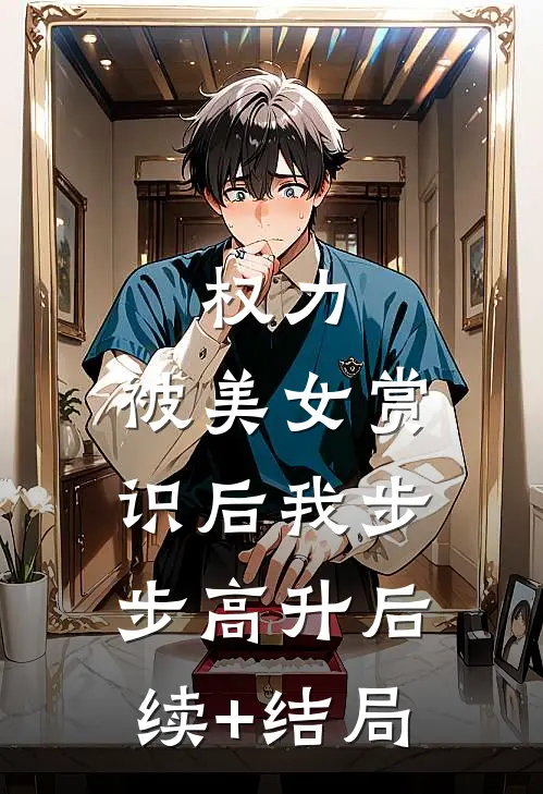 权力：被美女赏识后我步步高升后续+结局