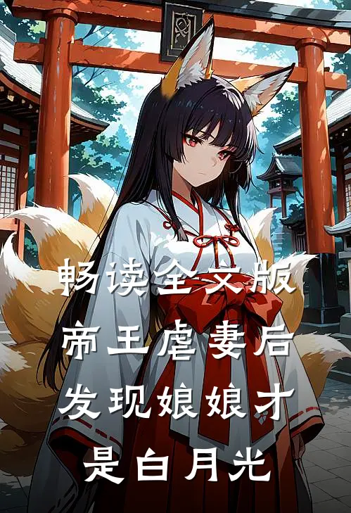 畅读全文版帝王虐妻后，发现娘娘才是白月光