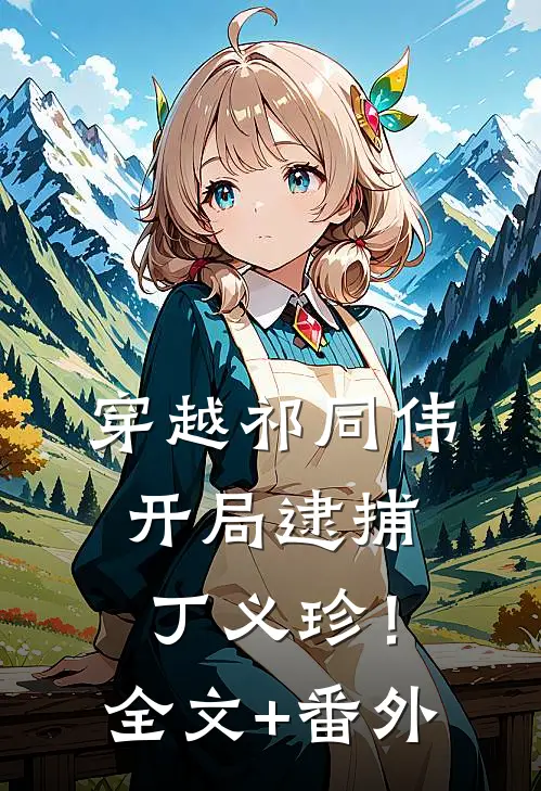 穿越祁同伟，开局逮捕丁义珍！全文+番外