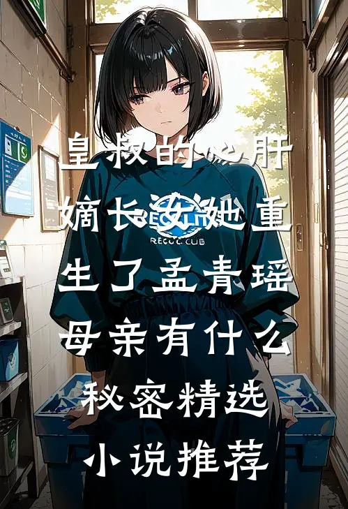 皇叔的心肝:嫡长女她重生了孟青瑶母亲有什么秘密精选小说推荐