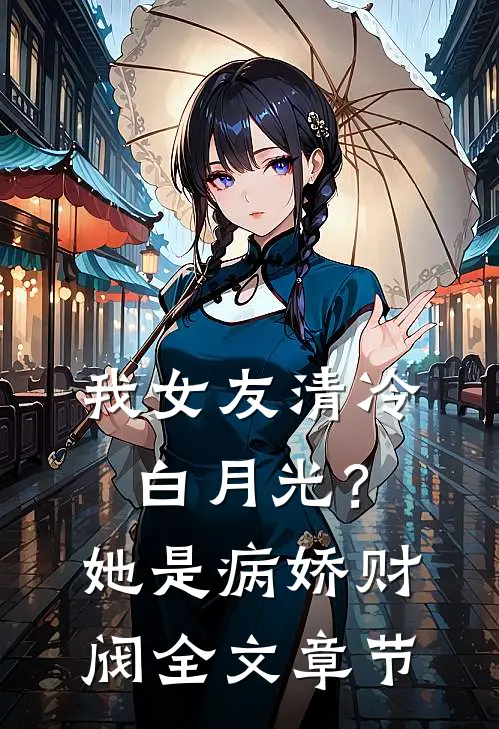 我女友清冷白月光？她是病娇财阀全文章节