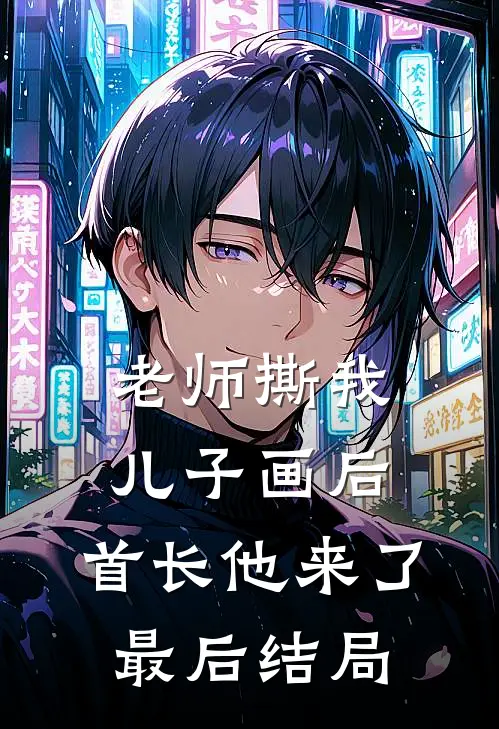 老师撕我儿子画后，首长他来了最后结局