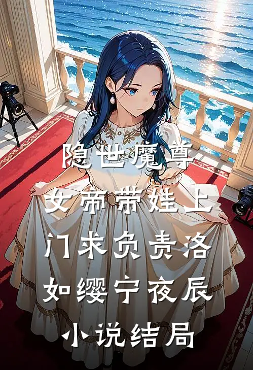 隐世魔尊，女帝带娃上门求负责洛如缨宁夜辰小说结局