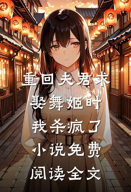 重回夫君求娶舞姬时，我杀疯了小说免费阅读全文