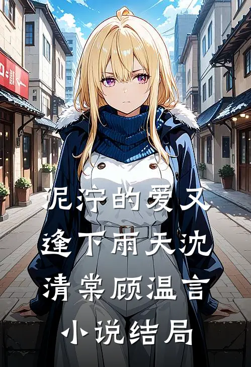 泥泞的爱又逢下雨天沈清棠顾温言小说结局