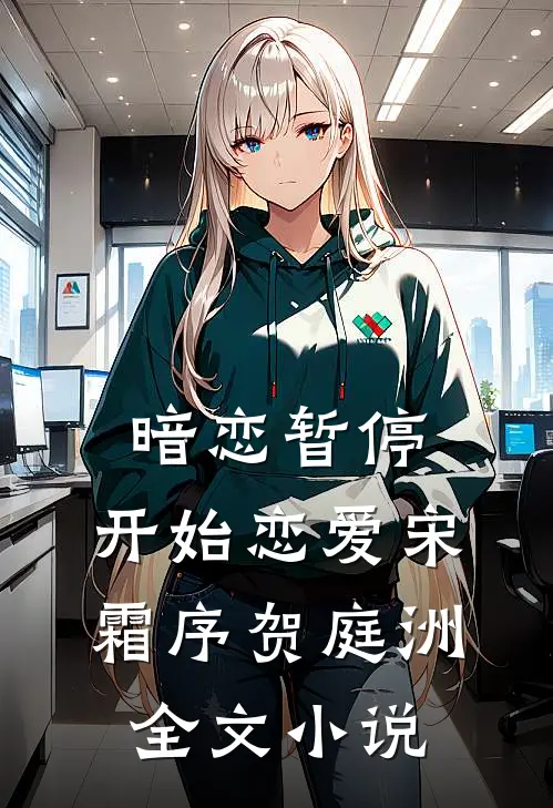 暗恋暂停，开始恋爱宋霜序贺庭洲全文小说