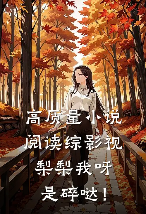 高质量小说阅读综影视：梨梨我呀，是碎哒！